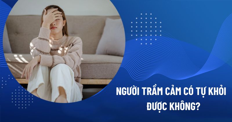 người trầm cảm có tự khỏi được không