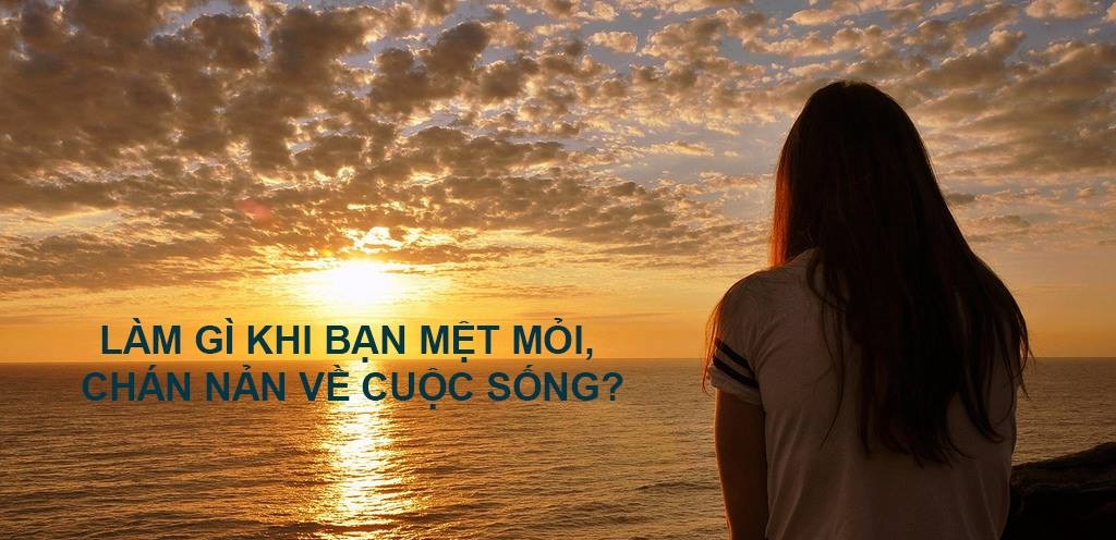 Nhìn nhận lại bản thân, tìm ra lý do chán nản mệt mỏi